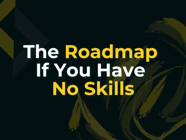 The Roadmap If You Have No Skills